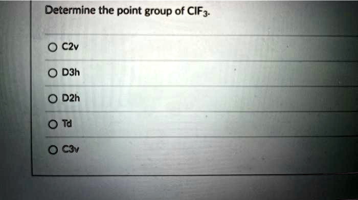 Determine the point group of ClF3.
C2v
D3h
D2h
Td
C3v