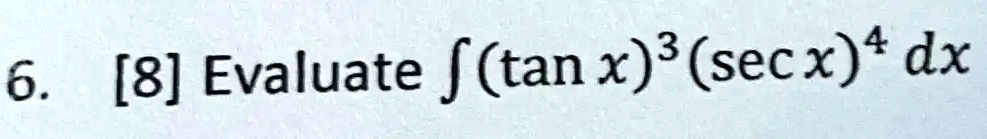 [8] Evaluate ∫ (tan x)^3 (sec x)^4 dx