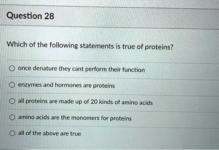 Choose All The Statements That Are True Of Proteins. SOLVED: Question 28 Which of the following statements is true of