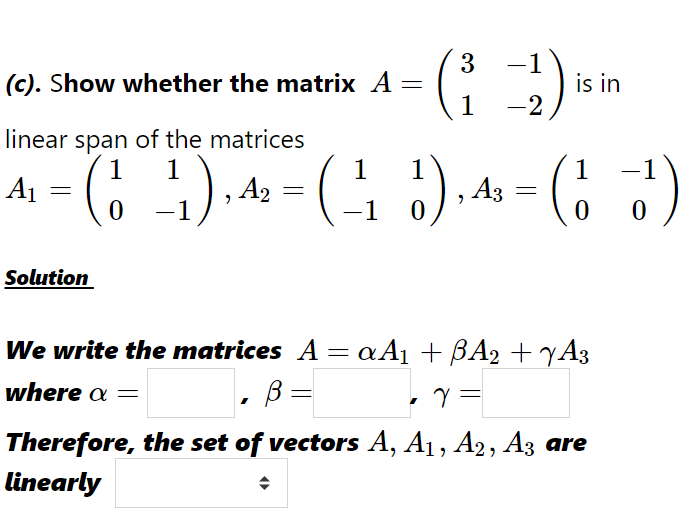 (c). Show whether the matrix A=( 3 -1 1 -2 ) is in linear span of the ...