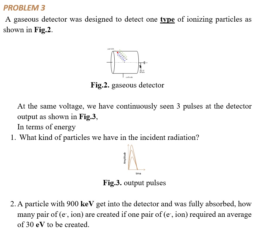 SOLVED (PROBLEM 3) A gaseous detector was designed to detect one type