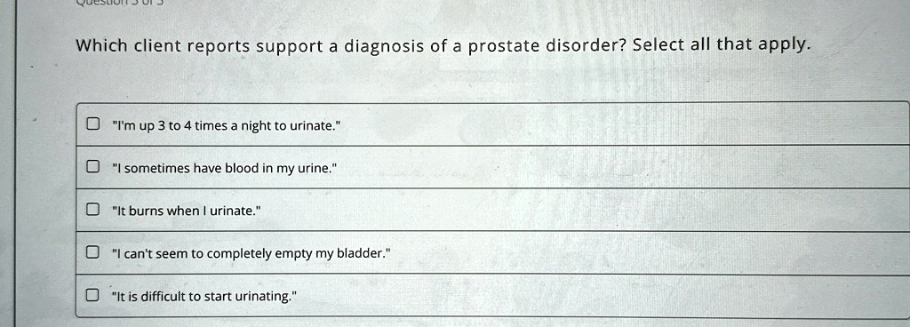 which client reports support a diagnosis of a prostate disorder select all that apply im up 3 to 4 times a night to urinate i sometimes have blood in my urine it burns when i urinate i cant  62642