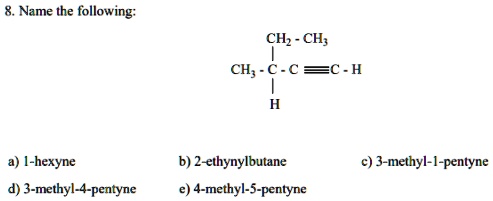 SOLVED: 8. Name the following: CH; - CH; CH; C-C C-H a) [-hexyne 3 ...