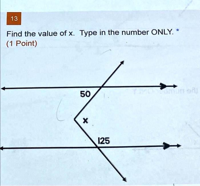 13
Find the value of x. Type in the number ONLY. *
(1 Point)
50
x
125