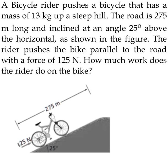 Bicycle rider pushes a bicycle that has a mass of 13 kg up a steep hill