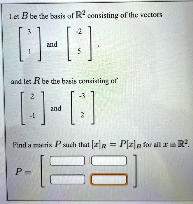 Let B be the basis of R2 consisting of the vectors and and let R be the