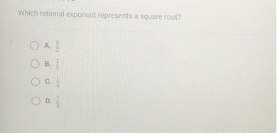 Which rational exponent represents a square root?
A. ( frac32 )
B. ( frac12 )
C. ( frac14 )
D. ( frac13 )
