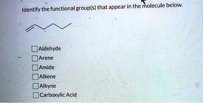 Identify the functional group(s) that appear in the molecule below.

Aldehyde
Arene
Amide
Alkene
Alkyne
Carboxylic Acid