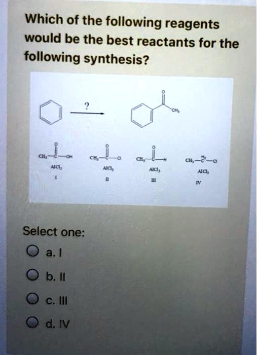 Which of the following reagents would be the best reactants for the following synthesis?
Select one:
a. I
b. II
c. III
d. IV