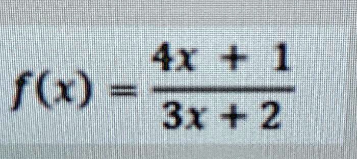 f(x) = (4x + 1)/(3x + 2)