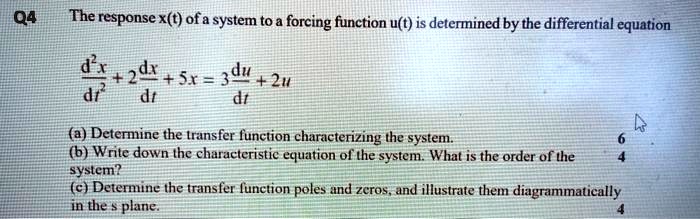 Solved 04 The Response X T Ofa System To A Forcing Function U T Is Determined By The Differential Equation Dr 2d Sr 3 Du 42u D Dt A Determine The Transfer Function Characterizing