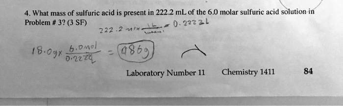 4. What mass of sulfuric acid is present in 222.2 mL of the 6.0 molar sulfuric acid solution in Problem # 3? (3 SF)