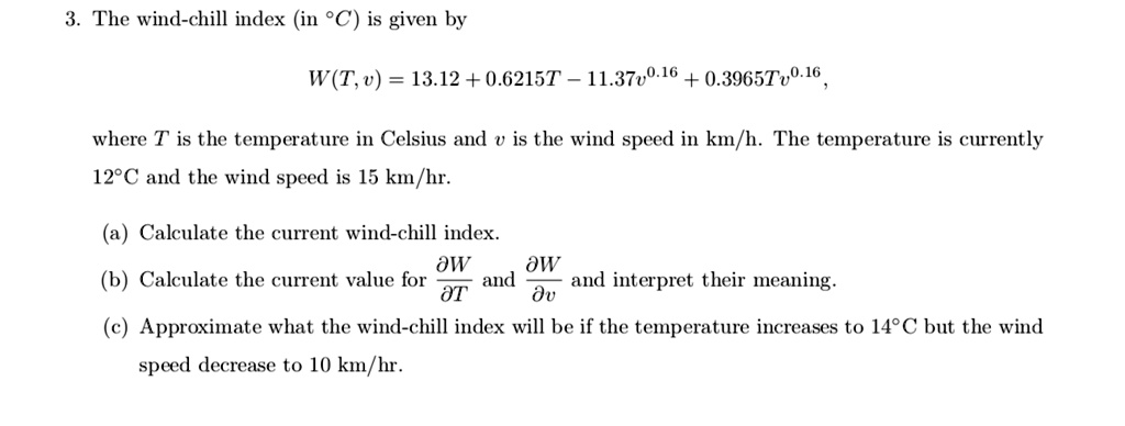 Solved The Wind Chill Index In C Is Given By W T V 13 12 0 6215t 11 3700 16 0 3965tv0 16 Where T Is The Temperature In Celsius And 0 Is The Wind Speed In