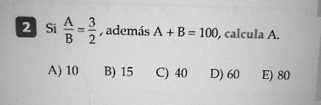 SOLVED: Si A/B=3/2 , Además A + B = 100, Calcula A. Porfa Ayúdenme 2 Si ...