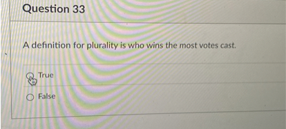 Question 33

A definition for plurality is who wins the most votes cast.
True
False