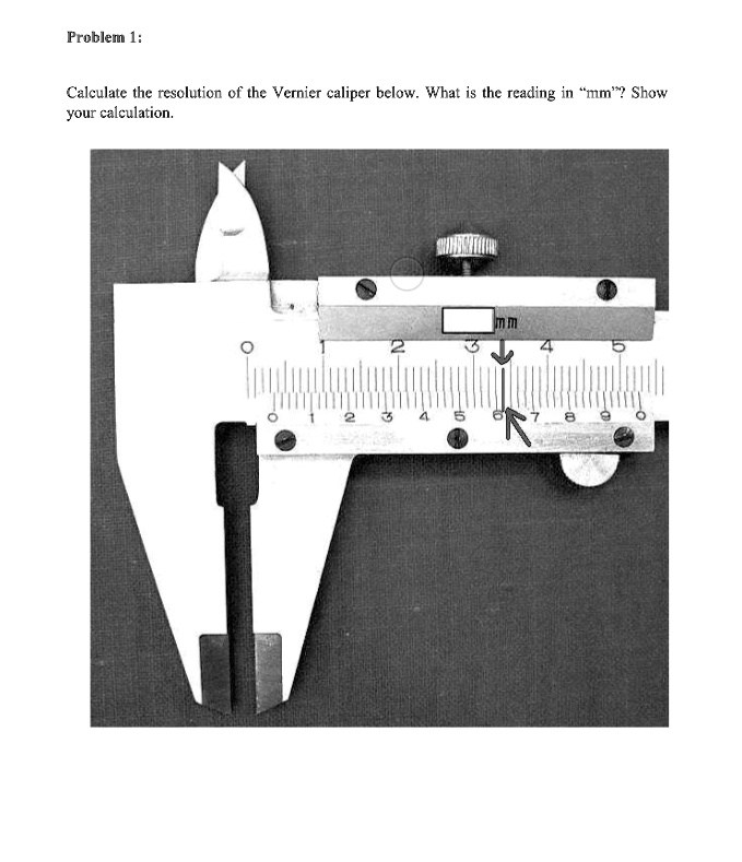 SOLVED Problem 1 Calculate the resolution of the Vernier caliper below. What is the reading in