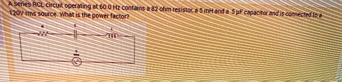 SOLVED: A series RCL circuit operating at 60.0 Hz contains 120V rms ...