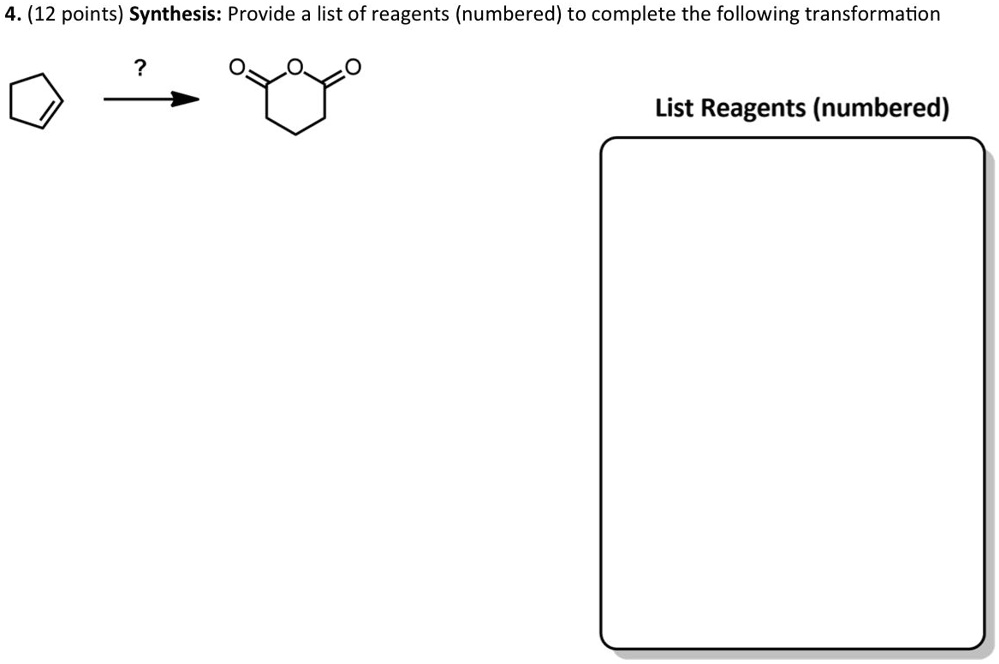 SOLVED: 4. (12 points) Synthesis: Provide a list of reagents (numbered ...