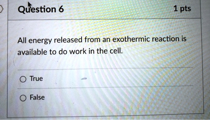 All energy released from an exothermic reaction is available to do work in the cell.
True
False