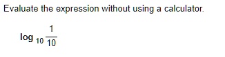 Evaluate the expression without using a calculator.
log10(1)/(10)
