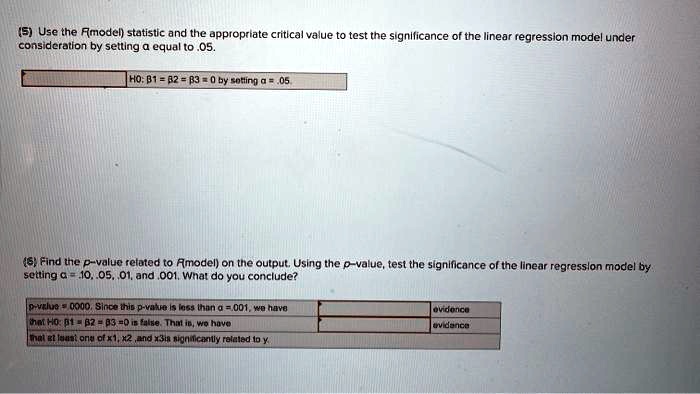 use the fmodel statistic and the appropriate critical value test the signllicance of the iinear regression model under considcralion by setllng equalto 05 ho bt 02 r3 i64 find tne p value r 25887