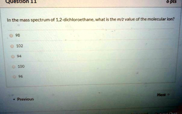 In the mass spectrum of 1,2-dichloroethane, what is the m/z value of the molecular ion?
98
102
94
100
96