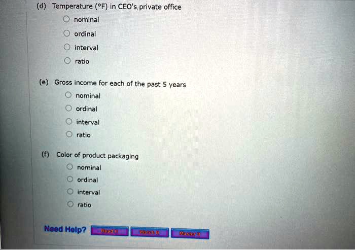 SOLVED: (d) Temperature (PF) in CEO's private office nomina ordinal  interval ratio (e) Gross income for each of the past years nominal ordinal  interval ratio Color of product packaging nominal ordinal interval