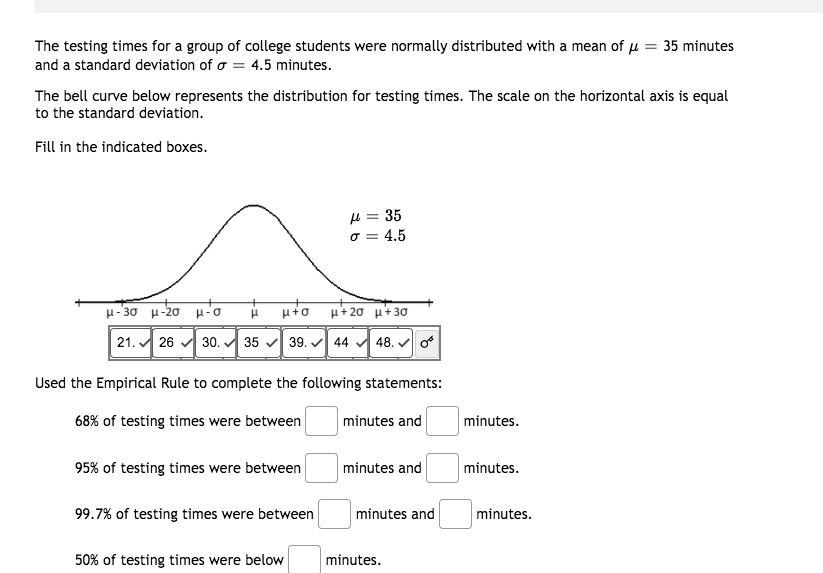 Solved The Testing Times For Group Of College Students Were Normally Distributed With Mean Of P 35 Minutes And Standard Deviation Of 4 5 Minutes The Bell Curve Below Represents The Distribution