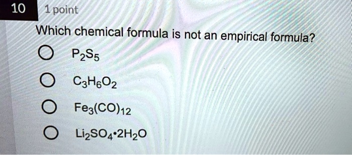 SOLVED: Which chemical formula is not an empirical formula? P2S5 C6H6O2 ...