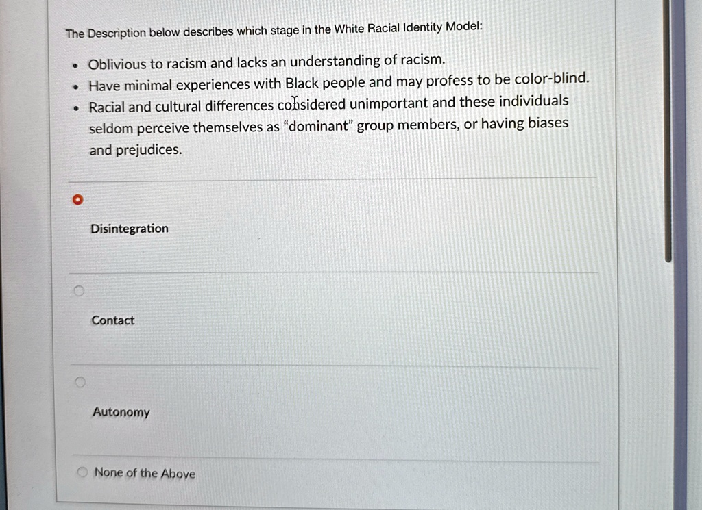 the description below describes which stage in the white racial identity model oblivious to racism and lacks an understanding of racism have minimal experiences with black people and may pro 09284