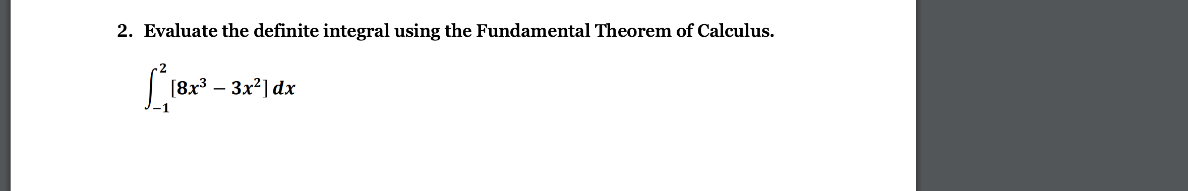 2. Evaluate the definite integral using the Fundamental Theorem of Calculus.
( int-1^2left[8 x^3-3 x^2ight] d x )