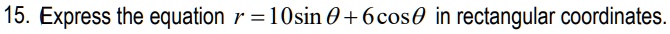 15 express the equation r 1osin 06cos0 in rectangular coordinates 11405