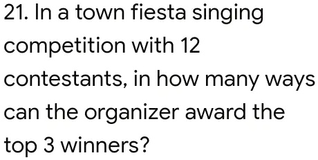 21. In a town fiesta singing competition with 12 contestants, in how many ways can the organizer award the top 3 winners?
