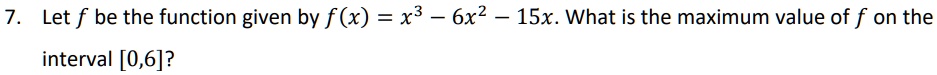 SOLVED: Let f be the function given by f (x) = x3 6x2 15x What is the ...