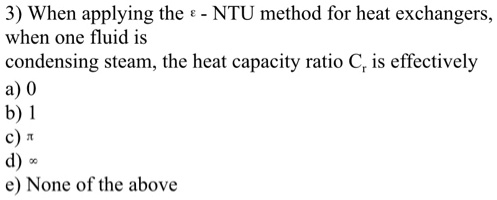 SOLVED: When applying the NTU method for heat exchangers when one fluid ...