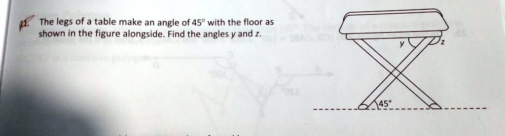 'The legs of a table make an angle of 45° with the floor as shown in ...