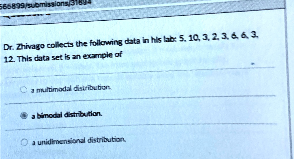 dr zhivago collects the following data in his lab 5 10 3 2 3 6 6 3 12 this data set is an example of a multimodal distribution a bimodal distribution a unidimensional distribution 96914