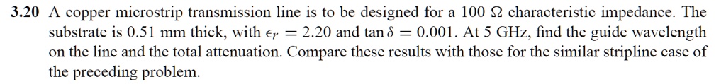 3.20 A copper microstrip transmission line is to be designed for a 100 ...