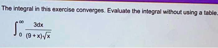 The integral in this exercise converges. Evaluate the integral without using a table.

∫0^∞(3dx)/((9+x)√(x))