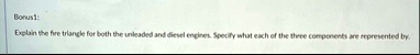 bonus1 explain the fire triangle for both the unleaded and diesel engines specify what each of the three components are represented by 47332