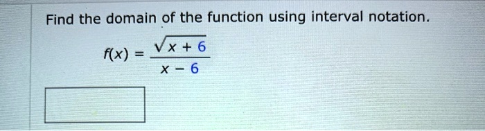 Find the domain of the function using interval notation.
f(x) = sqrt(x + 6) / (x - 6)