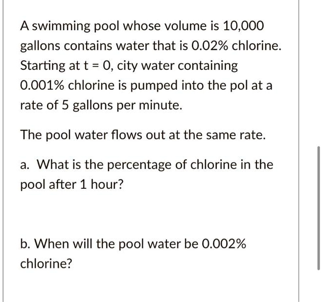 SOLVED A swimming pool whose volume is 10,000 gallons contains water that is 0.02 chlorine