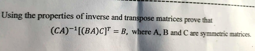 SOLVED: Using the properties of inverse and transpose matrices, prove ...