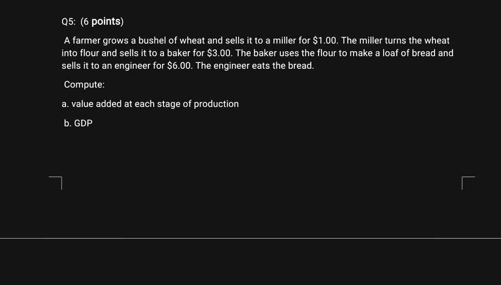 SOLVED: Q5: (6 points) A farmer grows a bushel of wheat and sells it to ...