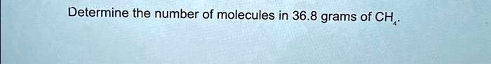 Determine the number of molecules in 36.8 grams of CH4.