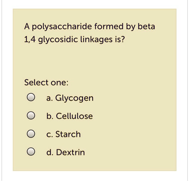 SOLVED: A polysaccharide formed by beta 1,4 glycosidic linkages is ...