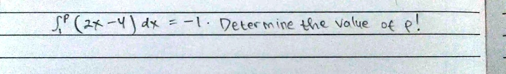 ∫1^p (2x - 4) dx = -1. Determine the value of p!