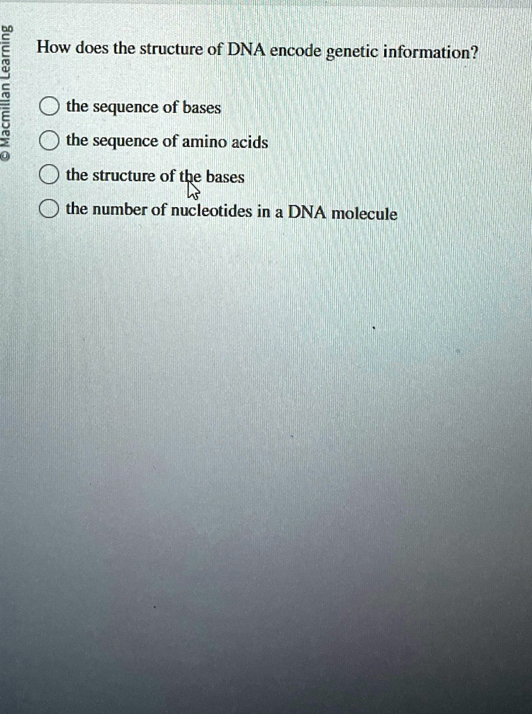 Macmillan Learning How does the structure of DNA encode genetic ...
