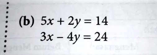 (b) 5x + 2y = 14
3x - 4y = 24