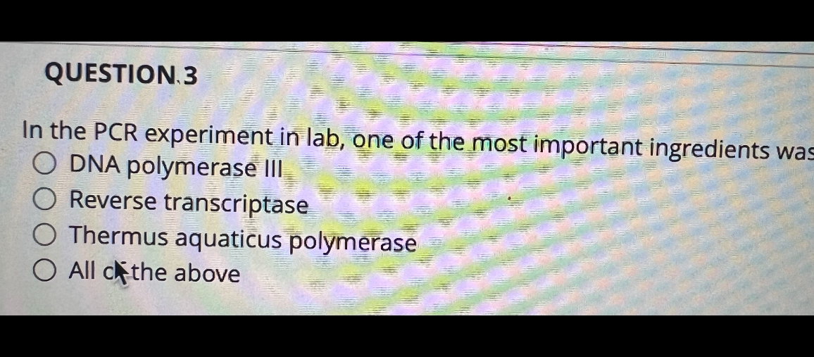 QUESTION. 3 In the PCR experiment in lab, one of the most important